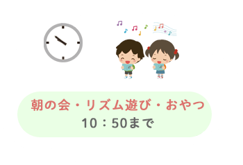 朝の会・リズム遊び・おやつ 10：50まで